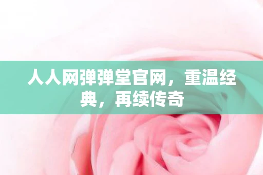 人人网弹弹堂官网，重温经典，再续传奇