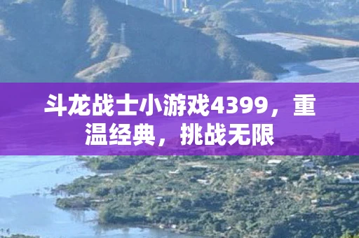 斗龙战士小游戏4399，重温经典，挑战无限