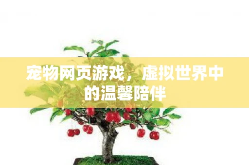 宠物网页游戏，虚拟世界中的温馨陪伴