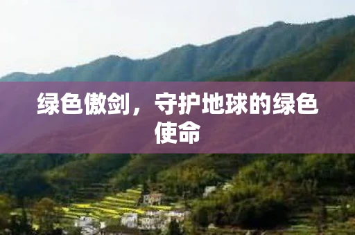 绿色傲剑，守护地球的绿色使命