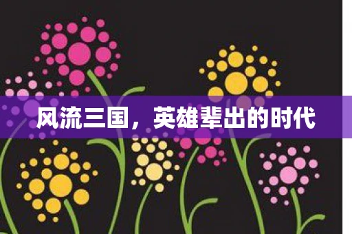 风流三国，英雄辈出的时代