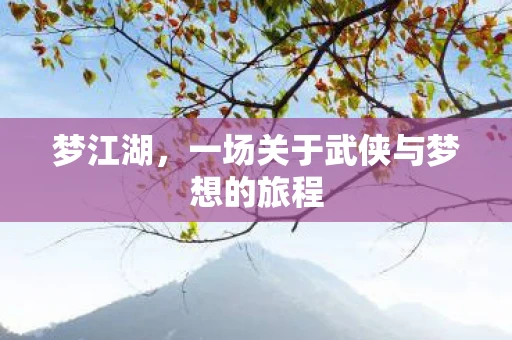 梦江湖，一场关于武侠与梦想的旅程