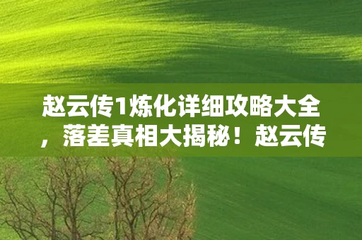 赵云传1炼化详细攻略大全图片