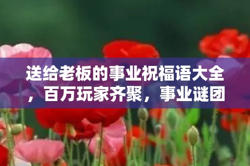 送给老板的事业祝福语大全图片