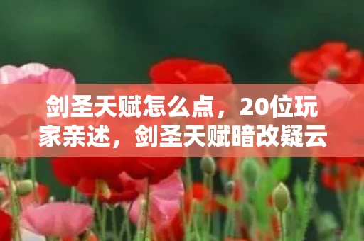 剑圣天赋怎么点,20位玩家亲述,剑圣天赋暗改疑云,这操作真让人绷不住了! 剑圣天赋怎么点,20位玩家亲述,剑圣天赋暗改疑云,这操作真让人绷不住了!