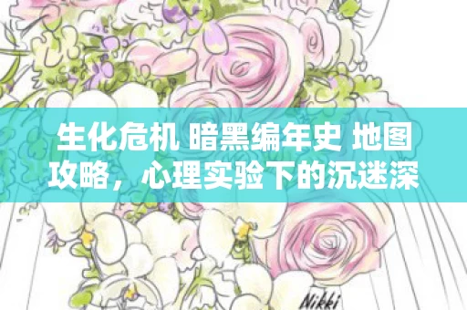 生化危机 暗黑编年史 地图攻略,心理实验下的沉迷深渊,生化危机 暗黑编年史细思极恐的多巴胺陷阱 生化危机 暗黑编年史 地图攻略,心理实验下的沉迷深渊,生化危机 暗黑编年史细思极恐的多巴胺陷阱