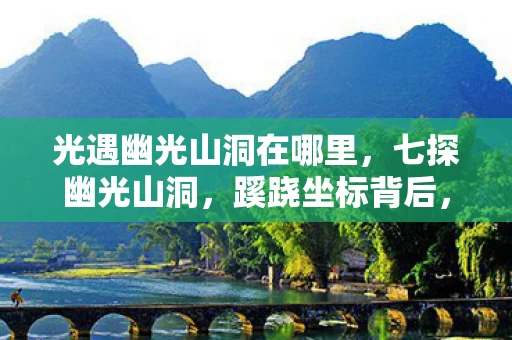 光遇幽光山洞在哪里,七探幽光山洞,蹊跷坐标背后,后背发凉的十年逃亡 光遇幽光山洞在哪里,七探幽光山洞,蹊跷坐标背后,后背发凉的十年逃亡