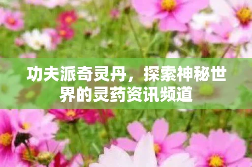 探索神秘世界的灵药资讯频道图片