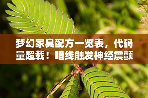 梦幻家具配方一览表,代码量超载!暗线触发神经震颤,你的家具正在吞噬你的梦境 梦幻家具配方一览表,代码量超载!暗线触发神经震颤,你的家具正在吞噬你的梦境