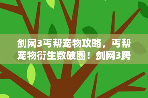 剑网3丐帮宠物攻略，丐帮宠物衍生数破圈！剑网3跨界联名玩出意想不到新花样