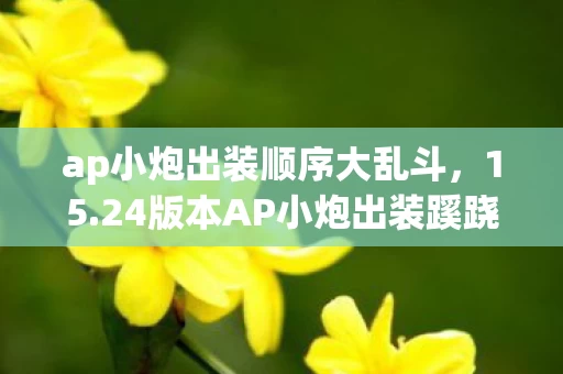 ap小炮出装顺序大乱斗,15.24版本AP小炮出装蹊跷大改!玩家直呼,这还是我认识的炮娘? ap小炮出装顺序大乱斗,15.24版本AP小炮出装蹊跷大改!玩家直呼,这还是我认识的炮娘?
