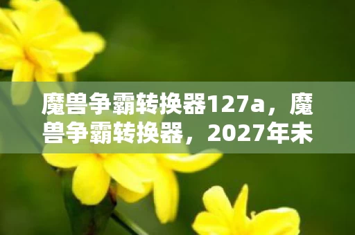 魔兽争霸转换器127a,魔兽争霸转换器,2027年未解悬案,代码深处藏着的毛骨悚然线索 魔兽争霸转换器127a,魔兽争霸转换器,2027年未解悬案,代码深处藏着的毛骨悚然线索