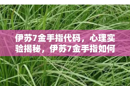 伊苏7金手指代码,心理实验揭秘,伊苏7金手指如何用沉迷陷阱让你细思极恐 伊苏7金手指代码,心理实验揭秘,伊苏7金手指如何用沉迷陷阱让你细思极恐