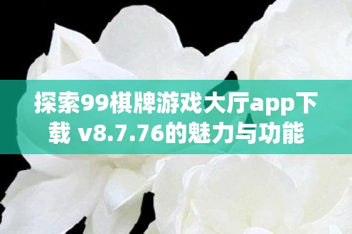 探索99棋牌游戏大厅app下载 v8图片
