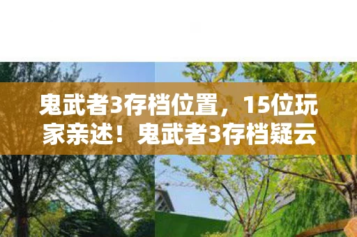 鬼武者3存档位置,15位玩家亲述!鬼武者3存档疑云,这操作谁能绷得住? 鬼武者3存档位置,15位玩家亲述!鬼武者3存档疑云,这操作谁能绷得住?