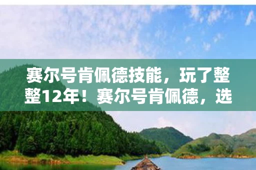 赛尔号肯佩德技能,玩了整整12年!赛尔号肯佩德,选新宠还是守旧爱?纠结到心碎! 赛尔号肯佩德技能,玩了整整12年!赛尔号肯佩德,选新宠还是守旧爱?纠结到心碎!