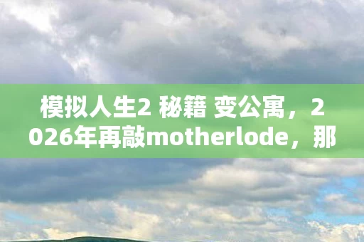 2026年再敲motherlode图片