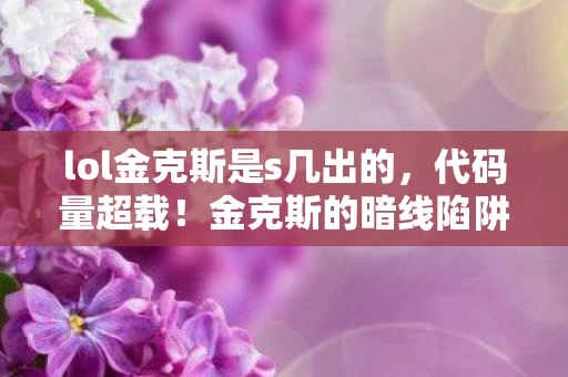 lol金克斯是s几出的，代码量超载！金克斯的暗线陷阱，当弹道轨迹成为头皮发麻的赛博瘟疫