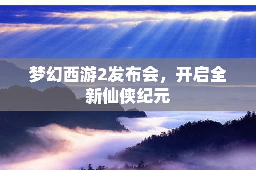 梦幻西游2发布会图片