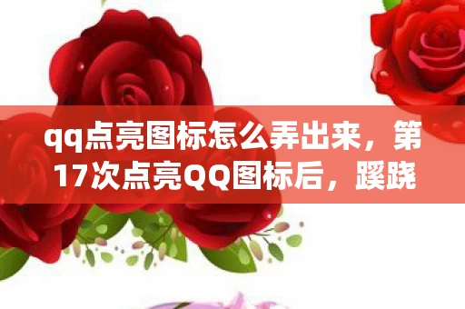 qq点亮图标怎么弄出来,第17次点亮QQ图标后,蹊跷事件频发,真相让我后背发凉! qq点亮图标怎么弄出来,第17次点亮QQ图标后,蹊跷事件频发,真相让我后背发凉!