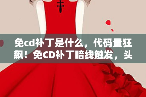 免cd补丁是什么,代码量狂飙!免CD补丁暗线触发,头皮发麻的帮派逆袭战 免cd补丁是什么,代码量狂飙!免CD补丁暗线触发,头皮发麻的帮派逆袭战
