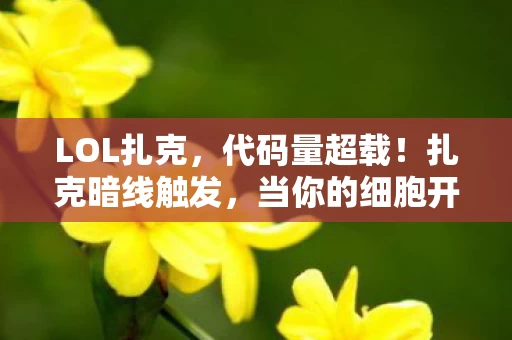 LOL扎克,代码量超载!扎克暗线触发,当你的细胞开始头皮发麻地叛变 LOL扎克,代码量超载!扎克暗线触发,当你的细胞开始头皮发麻地叛变
