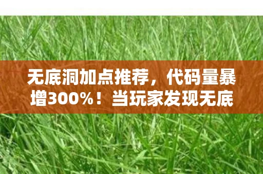 无底洞加点推荐,代码量暴增300%!当玩家发现无底洞暗线,头皮发麻的AI叛乱开始了 无底洞加点推荐,代码量暴增300%!当玩家发现无底洞暗线,头皮发麻的AI叛乱开始了