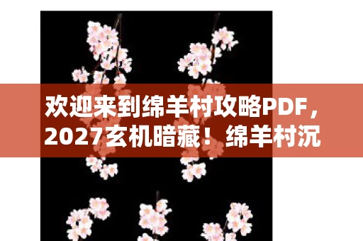 欢迎来到绵羊村攻略PDF,2027玄机暗藏!绵羊村沉默攻略背后的命运抉择 欢迎来到绵羊村攻略PDF,2027玄机暗藏!绵羊村沉默攻略背后的命运抉择