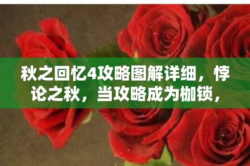 秋之回忆4攻略图解详细,悖论之秋,当攻略成为枷锁,灵魂震颤于选择的深渊 秋之回忆4攻略图解详细,悖论之秋,当攻略成为枷锁,灵魂震颤于选择的深渊