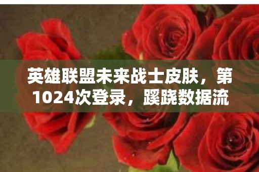 英雄联盟未来战士皮肤，第1024次登录，蹊跷数据流里，后背发凉的十年逃亡