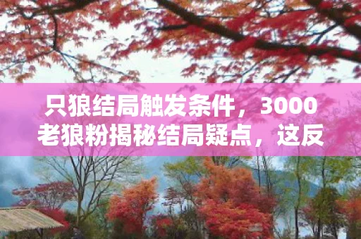 只狼结局触发条件，3000老狼粉揭秘结局疑点，这反转我直接绷不住！