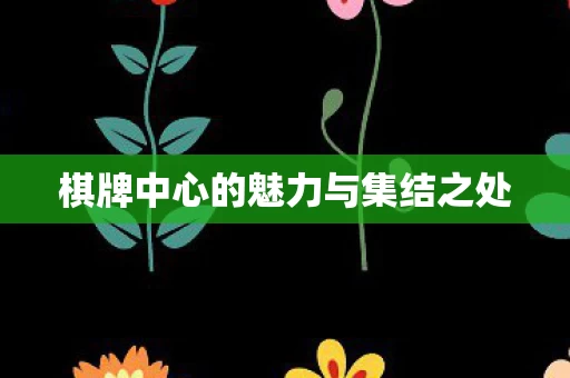 棋牌中心的魅力与集结之处图片