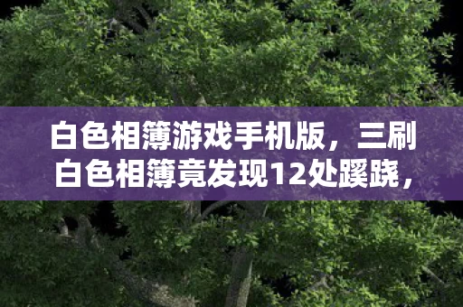 白色相簿游戏手机版,三刷白色相簿竟发现12处蹊跷,真相揭晓后背发凉! 白色相簿游戏手机版,三刷白色相簿竟发现12处蹊跷,真相揭晓后背发凉!