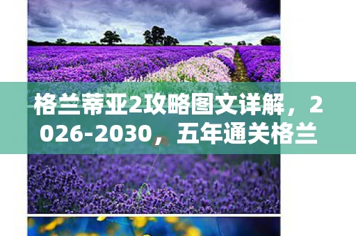 格兰蒂亚2攻略图文详解,2026-2030,五年通关格兰蒂亚2后,我竟被一个BOSS颠覆了人生! 格兰蒂亚2攻略图文详解,2026-2030,五年通关格兰蒂亚2后,我竟被一个BOSS颠覆了人生!