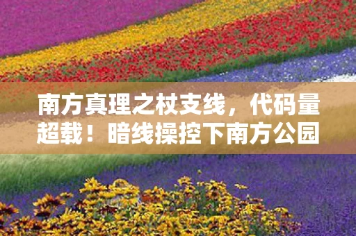 南方真理之杖支线,代码量超载!暗线操控下南方公园,真理之杖的头皮发麻赛博法则 南方真理之杖支线,代码量超载!暗线操控下南方公园,真理之杖的头皮发麻赛博法则