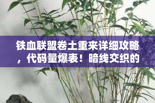 铁血联盟卷土重来详细攻略,代码量爆表!暗线交织的铁血世界,头皮发麻的生存法则 铁血联盟卷土重来详细攻略,代码量爆表!暗线交织的铁血世界,头皮发麻的生存法则