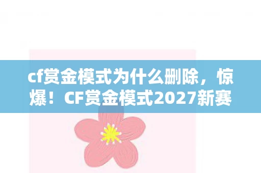 cf赏金模式为什么删除,惊爆!CF赏金模式2027新赛季,1夜暴富还是血本无归? cf赏金模式为什么删除,惊爆!CF赏金模式2027新赛季,1夜暴富还是血本无归?