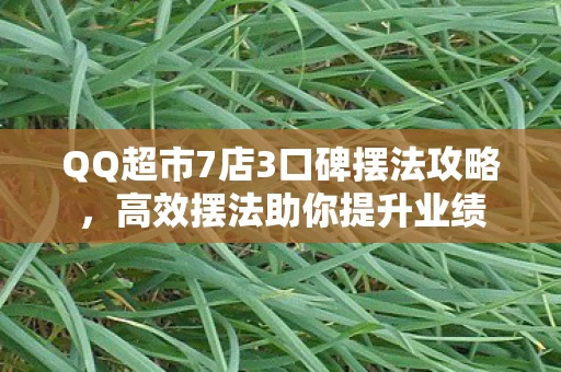 QQ超市7店3口碑摆法攻略图片
