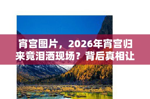 宵宫图片,2026年宵宫归来竟泪洒现场?背后真相让百万玩家集体破防! 宵宫图片,2026年宵宫归来竟泪洒现场?背后真相让百万玩家集体破防!
