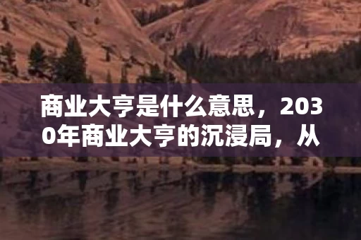 商业大亨是什么意思,2030年商业大亨的沉浸局,从万人膜拜到万人唾弃,这反转绝了! 商业大亨是什么意思,2030年商业大亨的沉浸局,从万人膜拜到万人唾弃,这反转绝了!