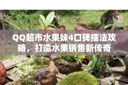QQ超市水果妹4口碑摆法攻略图片