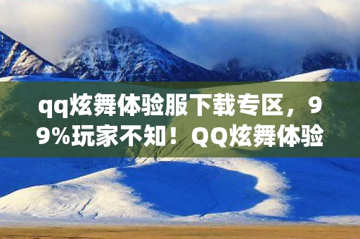 qq炫舞体验服下载专区,99%玩家不知!QQ炫舞体验服下载后,我竟被这3个变化惊掉下巴! qq炫舞体验服下载专区,99%玩家不知!QQ炫舞体验服下载后,我竟被这3个变化惊掉下巴!