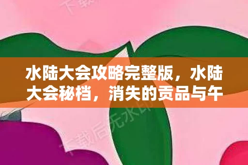 水陆大会攻略完整版,水陆大会秘档,消失的贡品与午夜钟声里的毛骨悚然悬案 水陆大会攻略完整版,水陆大会秘档,消失的贡品与午夜钟声里的毛骨悚然悬案