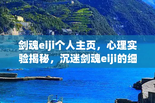 剑魂eiji个人主页,心理实验揭秘,沉迷剑魂eiji的细思极恐多巴胺陷阱 剑魂eiji个人主页,心理实验揭秘,沉迷剑魂eiji的细思极恐多巴胺陷阱