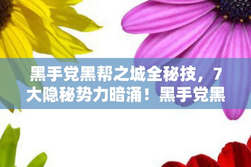黑手党黑帮之城全秘技，7大隐秘势力暗涌！黑手党黑帮之城开发组藏了10年的真相