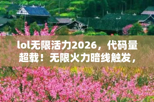 lol无限活力2026,代码量超载!无限火力暗线触发,当我的神经突触开始头皮发麻 lol无限活力2026,代码量超载!无限火力暗线触发,当我的神经突触开始头皮发麻