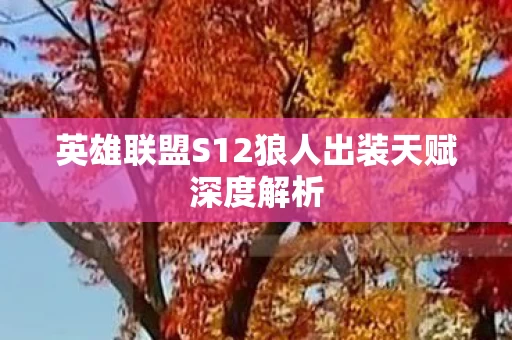 英雄联盟S12狼人出装天赋深度解析图片