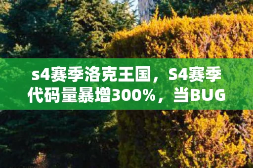s4赛季洛克王国,S4赛季代码量暴增300%,当BUG成为暗线,我的头皮发麻生存法则 s4赛季洛克王国,S4赛季代码量暴增300%,当BUG成为暗线,我的头皮发麻生存法则