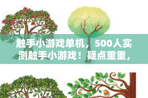 触手小游戏单机,500人实测触手小游戏!疑点重重,玩家集体绷不住,这合理吗? 触手小游戏单机,500人实测触手小游戏!疑点重重,玩家集体绷不住,这合理吗?