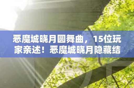 恶魔城晓月圆舞曲,15位玩家亲述!恶魔城晓月隐藏结局疑点,真相让人绷不住 恶魔城晓月圆舞曲,15位玩家亲述!恶魔城晓月隐藏结局疑点,真相让人绷不住